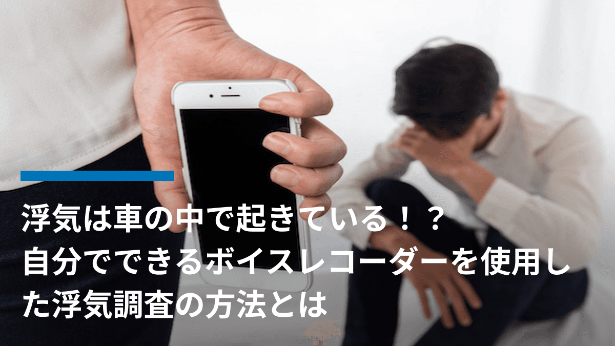 浮気は車の中で起きている!?自分でできるボイスレコーダーを使用した浮気調査の方法とは