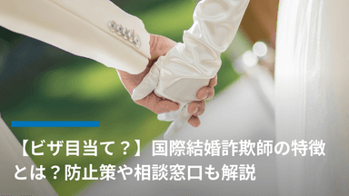 【ビザ目当て?】国際結婚詐欺師の特徴とは?防止策や相談窓口も解説